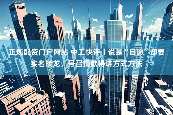 正规配资门户网站 中工快评丨说是“自愿”却要实名接龙，号召捐款得讲方式方法